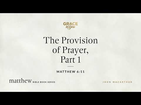 The Provision of Prayer, Part 1 (Matthew 6:11) [Audio Only]