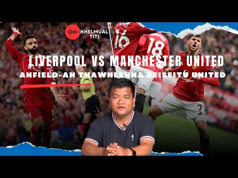 Super Sunday! Liverpool vs United: Anfield-ah thawhlehna beiseitu United