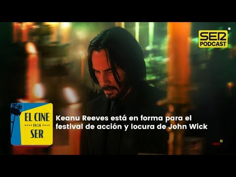 El Cine en la SER | Keanu Reeves se da un festival de acción y locura en 'John Wick 4'