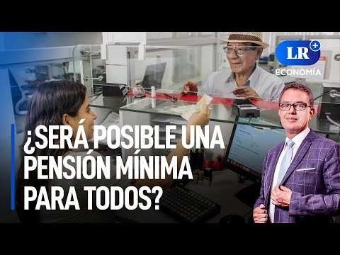 Reforma de pensiones: ¿será posible una pensión mínima para todos? | LR+ Economía