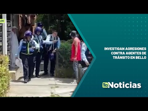 Investigan agresiones contra agentes de tránsito en Bello - Teleantioquia Noticias