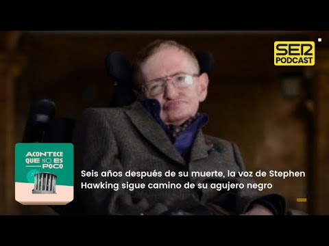 Acontece que no es poco | La voz de Stephen Hawking sigue camino de su agujero negro