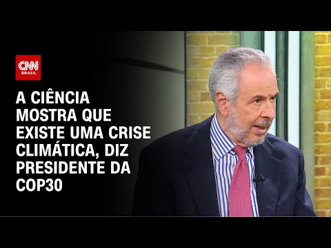 ​Presidente da COP30: A ciência mostra que existe uma crise climática | CNN PRIME TIME