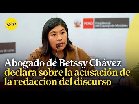 Abogado de Betssy Chávez responde sobre acusación contra la exministra por redacción del discurso