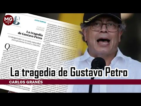IMPERDIBLE COLUMNA CARLOS GRANÉL  La tragedia de Gustavo Petro
