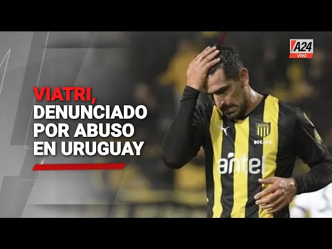 Viatri, denunciado por abuso en Uruguay - #ElNotiDeA24 15/06/2022