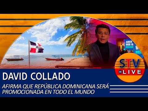 DAVID COLLADO AFIRMA QUE REPÚBLICA DOMINICANA SERÁ PROMOCIONADA EN TODO EL MUNDO