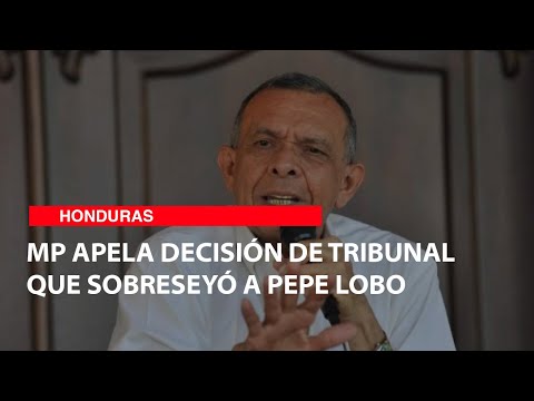 MP apela decisión de tribunal que sobreseyó a Pepe Lobo