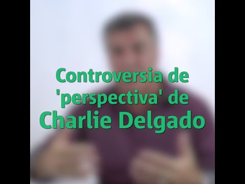 Controversias de 'perspectiva' de Charlie Delgado
