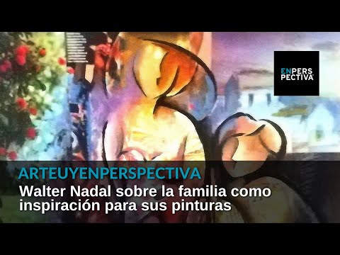 #ArteUyEnPerspectiva Walter Nadal y su visión de la familia como símbolo de unión
