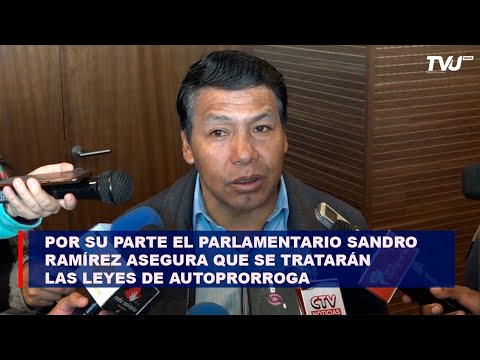 Por su parte el parlamentario Sandro Ramírez asegura que se tratarán las leyes de autoprorroga