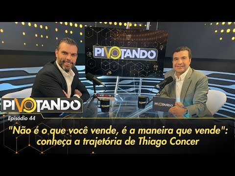 Não é o que você vende, é a maneira que vende: a trajetória de Thiago Concer | Pivotando #44