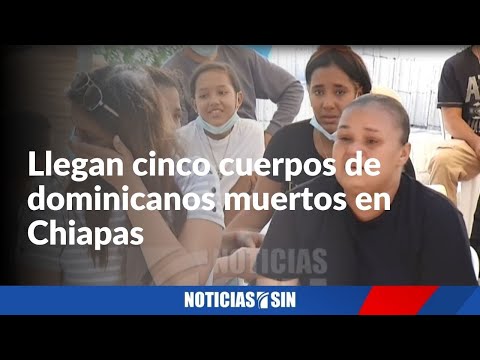 Llegan cinco cuerpos de dominicanos muertos en Chiapas