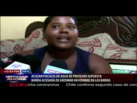 Acusan fiscales de Azua de proteger supuesta banda acusada de matar un hombre en Las Barias