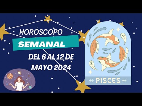 Piscis  - Horóscopo semanal del 6 al 12 de Mayo 2024