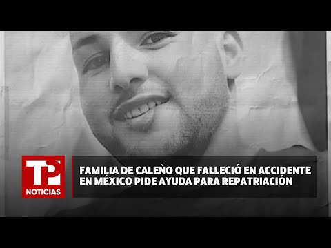 Familia de caleño que falleció en accidente en México pide ayuda para repatriación |21.07.2024| TPN