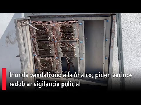 Inunda vandalismo a la Analco; piden vecinos redoblar vigilancia policial