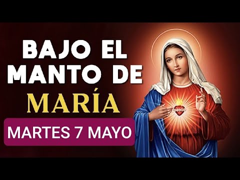 ? BAJO EL MANTO DE MARÍA.  MARTES 7 DE MAYO 2024 ?
