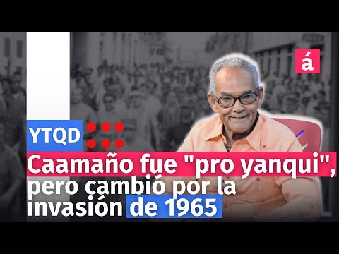 Caamaño fue pro yanqui, pero cambió por la invasión de 1965