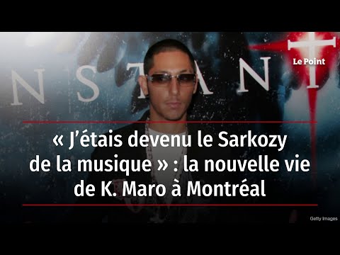 « J’étais devenu le Sarkozy de la musique » : la nouvelle vie de K. Maro à Montréal