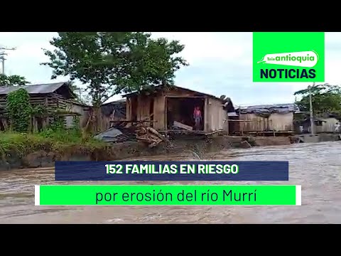 152 familias en riesgo por erosión del río Murrí - Teleantioquia Noticias