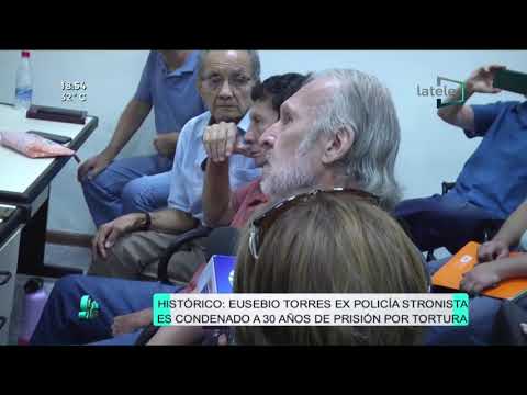 HISTÓRICO: EUSEBIO TORRES EX POLICIA STRONISTAES CONDENADO A 30 AÑOS DE PRISIÓN POR TORTURA