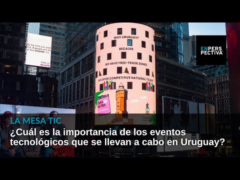 La Mesa TIC: ¿Cuál es la importancia de los eventos tecnológicos que se llevan a cabo en Uruguay