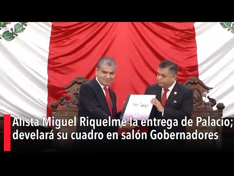 Alista Miguel Riquelme la entrega de Palacio; develara? su cuadro en salo?n Gobernadores