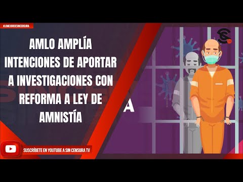 AMLO AMPLÍA INTENCIONES DE APORTAR A INVESTIGACIONES CON REFORMA A LEY DE AMNISTÍA