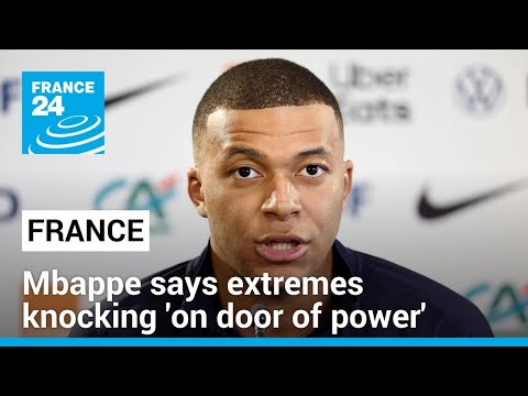 Footballers talking politics off the field: Mbappe says extremes knocking 'on door of power'