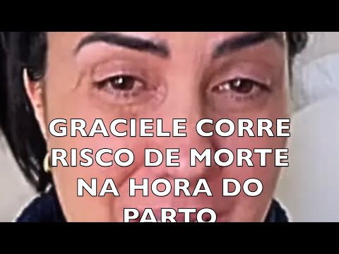 GRACIELE CORRE RISCO DE MORTE NA HORA DO PARTO