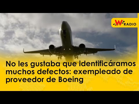 No les gustaba que identificáramos muchos defectos: exempleado de proveedor de Boeing