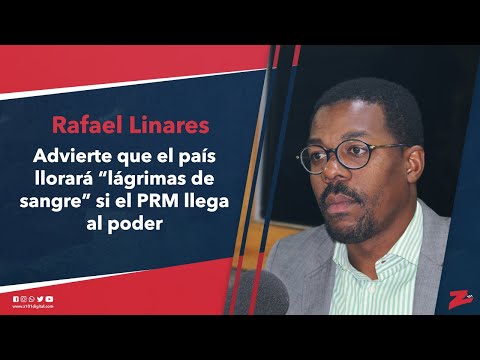 Rafael Linares advierte que el país llorará “lágrimas de sangre” si el PRM llega al poder