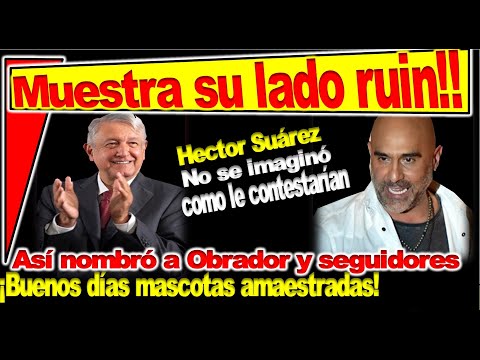 Mostró su lado ruin Héctor Suárez Gomís, Obrador y seguidores su frustración ¿Por qué su impotencia