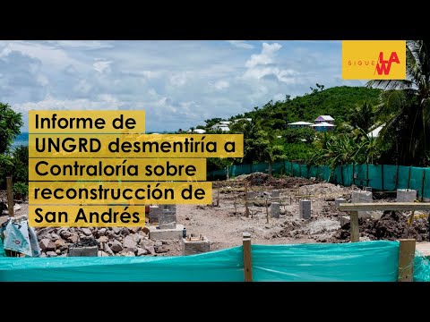 Reconstrucción de San Andrés: informe de UNGRD desmentiría a la Contraloría