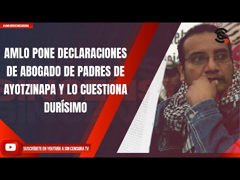 AMLO PONE DECLARACIONES DE ABOGADO DE PADRES DE AYOTZINAPA Y LO CUESTIONA DURÍSIMO
