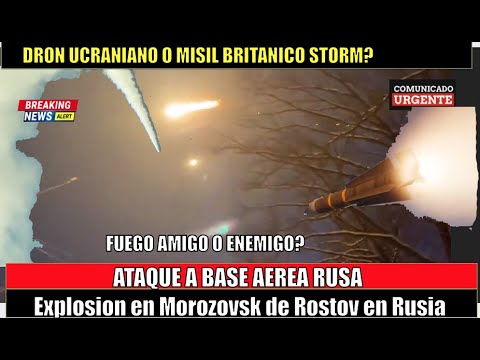 Ataque a base militar en Morozovsk de Rostov en Rusia  ¿Dron o misil ucraniano?