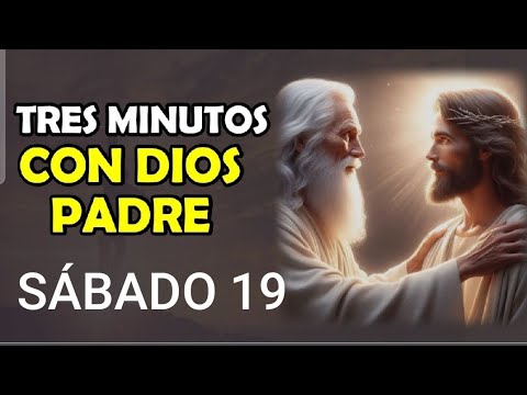 TRES MINUTOS CON DIOS PADRE.  SÁBADO 19 DE OCTUBRE DE 2024.