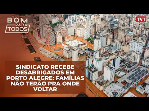 Sindicato recebe desabrigados em Porto Alegre: Famílias não terão pra onde voltar