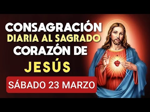 ?? CONSAGRACIÓN DEL DÍA AL SAGRADO CORAZÓN DE JESÚS.  SÁBADO 23 DE MARZO 2024. ??