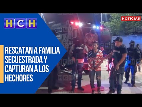 Rescatan a familia secuestrada y capturan a los hechores en Jesús de Otoro y Siguatepeque