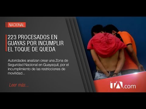 223 procesados hay en la provincia de Guayas por incumplir el Toque de Queda