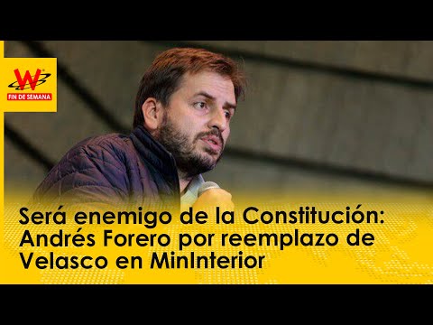 Será enemigo de la Constitución: Andrés Forero por reemplazo de Velasco en MinInterior
