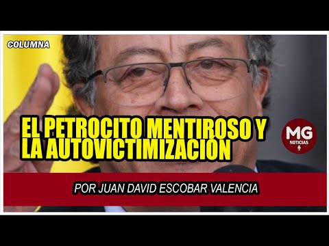 EL PETROCITO MENTIROSO Y LA AUTOVICTIMIZACIÓN  Por Juan David Escobar Valencia