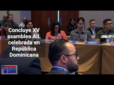 Concluye XV asamblea AIL celebrada esta semana en República Dominicana