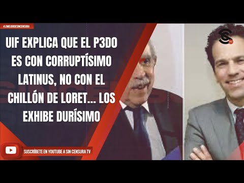 #LoMejorDeSinCensura UIF EXPLICA QUE EL P3D0 ES CON CORRUPTÍSIMO LATINUS, NO CON EL CHILLÓN...