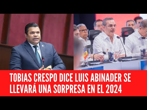 TOBIAS CRESPO DICE LUIS ABINADER SE LLEVARÁ UNA SORPRESA EN EL 2024