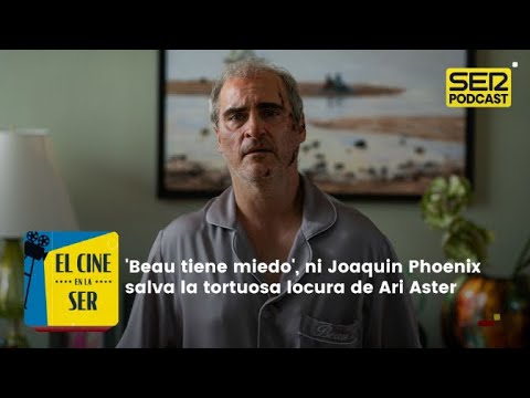 El Cine en la SER | 'Beau tiene miedo', ni Joaquin Phoenix salva la tortuosa locura de Ari Aster