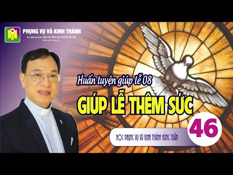 Bài số 46: HUẤN LUYỆN GIÚP LỄ 08 "GIÚP LỄ THÊM SỨC" - Lm. Vinh Sơn Nguyễn Thế Thủ