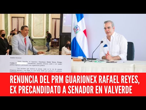 RENUNCIA DEL PRM GUARIONEX RAFAEL REYES, EX PRECANDIDATO A SENADOR EN VALVERDE